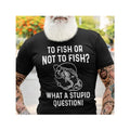 To Fish Or Not To Fish What A Stupid Question Funny Fishing Classic T-Shirt - BuzzerFish